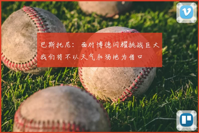 巴斯托尼：面对博德闪耀挑战巨大我们将不以天气和场地为借口