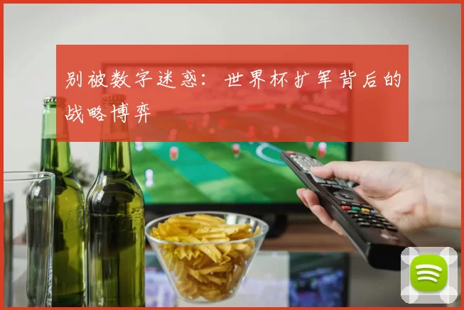别被数字迷惑:世界杯扩军背后的战略博弈