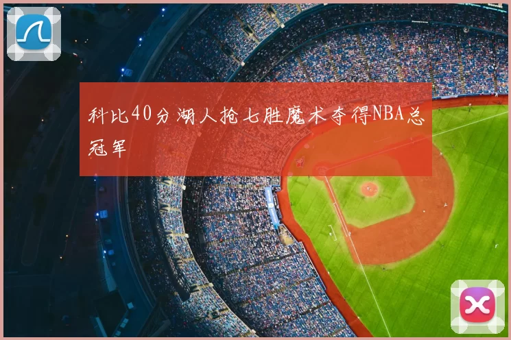 科比40分湖人抢七胜魔术夺得NBA总冠军