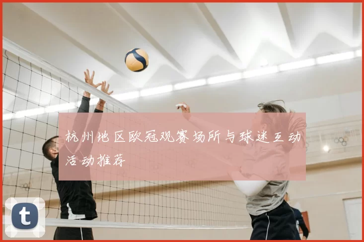 杭州地区欧冠观赛场所与球迷互动活动推荐