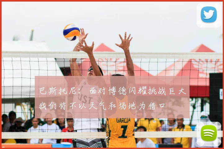 巴斯托尼：面对博德闪耀挑战巨大我们将不以天气和场地为借口