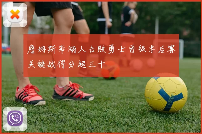 詹姆斯率湖人击败勇士晋级季后赛关键战得分超三十