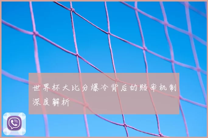 世界杯大比分爆冷背后的赔率机制深度解析