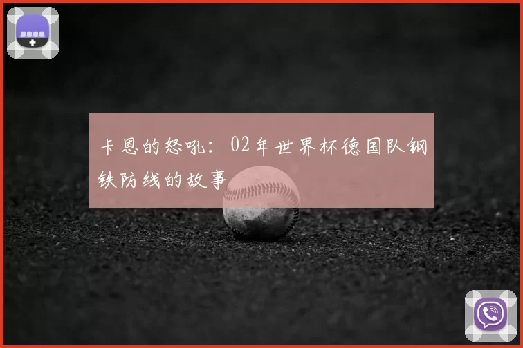 卡恩的怒吼：02年世界杯德国队钢铁防线的故事