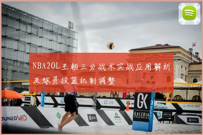 NBA2OL王朝三分战术实战应用解析及球员投篮机制调整