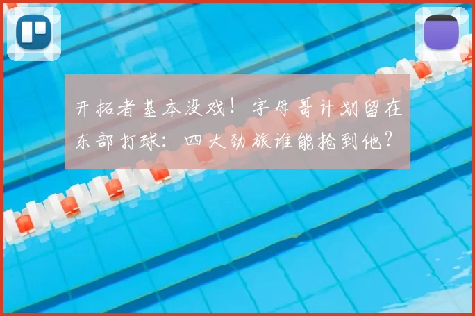 开拓者基本没戏!字母哥计划留在东部打球:四大劲旅谁能抢到他?