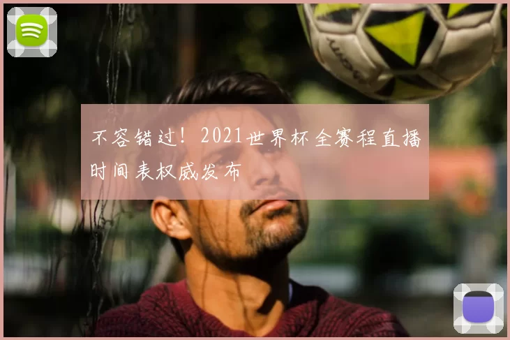 不容错过!2021世界杯全赛程直播时间表权威发布