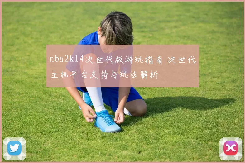 nba2k14次世代版游玩指南 次世代主机平台支持与玩法解析