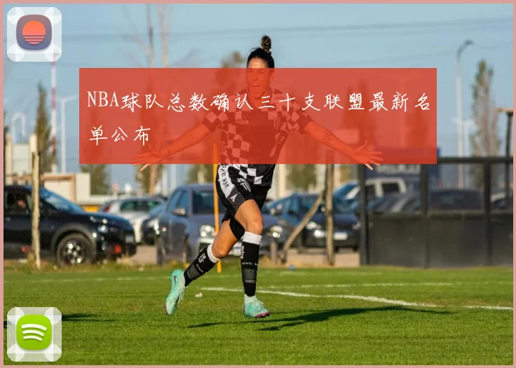NBA球队总数确认三十支联盟最新名单公布