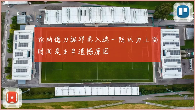 伦纳德力挺邓恩入选一防认为上场时间是去年遗憾原因